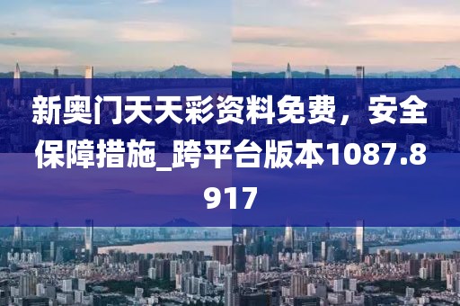 新奧門天天彩資料免費(fèi)，安全保障措施_跨平臺(tái)版本1087.8917