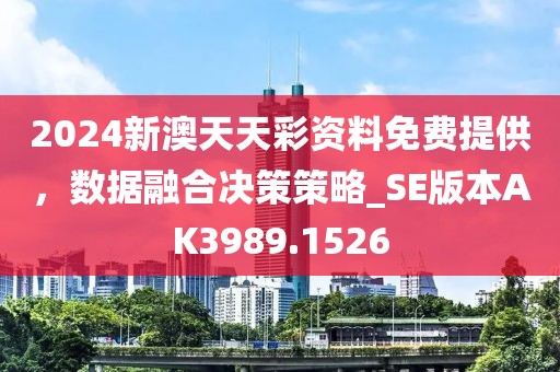 2024新澳天天彩資料免費提供，數(shù)據(jù)融合決策策略_SE版本AK3989.1526