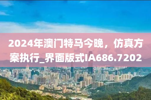 2024年澳門特馬今晚，仿真方案執(zhí)行_界面版式IA686.7202