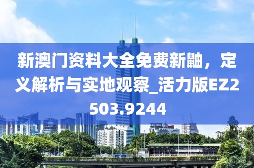 新澳門資料大全免費(fèi)新鼬，定義解析與實(shí)地觀察_活力版EZ2503.9244