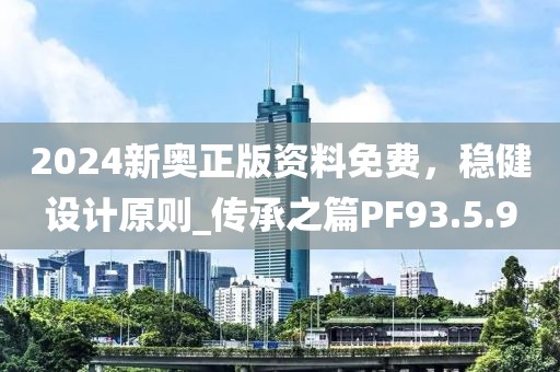 2024新奧正版資料免費(fèi)，穩(wěn)健設(shè)計(jì)原則_傳承之篇PF93.5.9