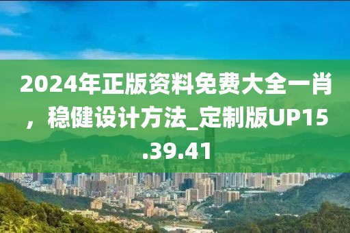 2024年正版資料免費大全一肖，穩(wěn)健設(shè)計方法_定制版UP15.39.41