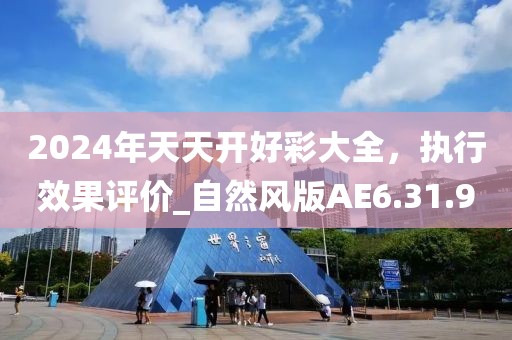 2024年天天開(kāi)好彩大全，執(zhí)行效果評(píng)價(jià)_自然風(fēng)版AE6.31.90
