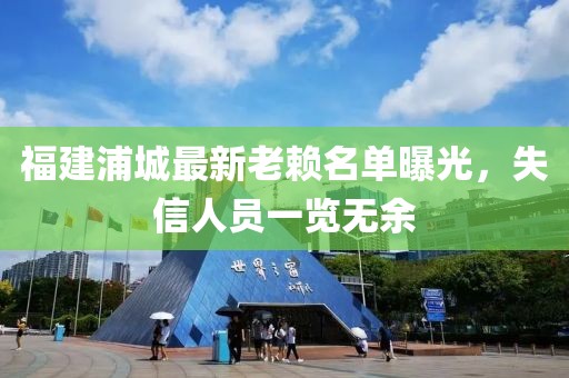 福建浦城最新老賴名單曝光，失信人員一覽無余