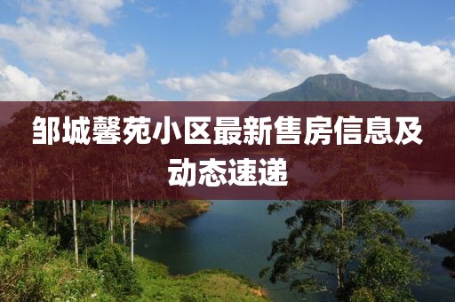 鄒城馨苑小區(qū)最新售房信息及動(dòng)態(tài)速遞