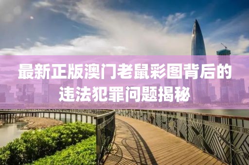 最新正版澳門老鼠彩圖背后的違法犯罪問題揭秘