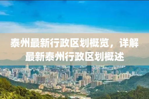 泰州最新行政區(qū)劃概覽，詳解最新泰州行政區(qū)劃概述