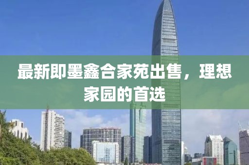 最新即墨鑫合家苑出售，理想家園的首選