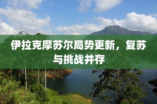 伊拉克摩蘇爾局勢更新，復(fù)蘇與挑戰(zhàn)并存