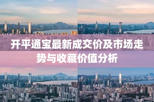 開(kāi)平通寶最新成交價(jià)及市場(chǎng)走勢(shì)與收藏價(jià)值分析