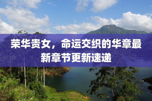 榮華貴女，命運(yùn)交織的華章最新章節(jié)更新速遞