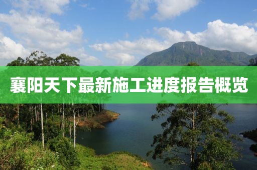 襄陽(yáng)天下最新施工進(jìn)度報(bào)告概覽
