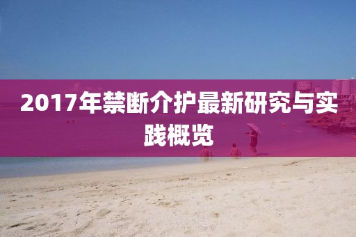 2017年禁斷介護(hù)最新研究與實(shí)踐概覽