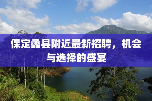 保定蠡縣附近最新招聘，機會與選擇的盛宴