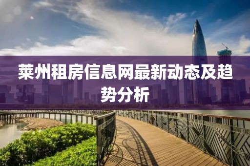 萊州租房信息網(wǎng)最新動態(tài)及趨勢分析