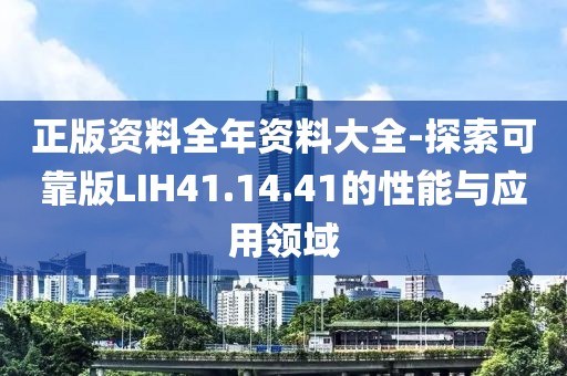 正版資料全年資料大全-探索可靠版LIH41.14.41的性能與應(yīng)用領(lǐng)域
