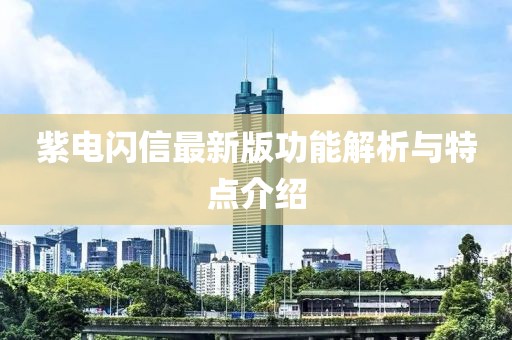 紫電閃信最新版功能解析與特點(diǎn)介紹