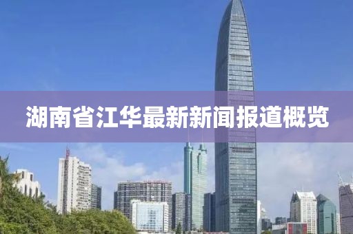 湖南省江華最新新聞報(bào)道概覽