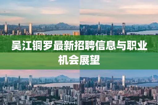 吳江銅羅最新招聘信息與職業(yè)機(jī)會(huì)展望