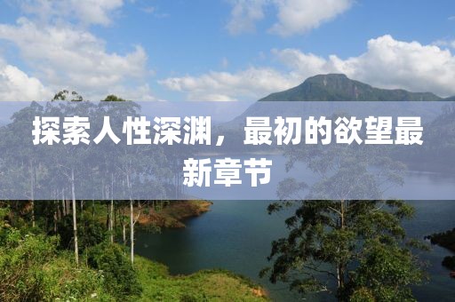 探索人性深淵，最初的欲望最新章節(jié)