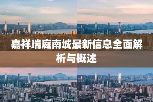 嘉祥瑞庭南城最新信息全面解析與概述
