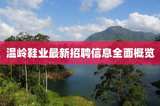 溫嶺鞋業(yè)最新招聘信息全面概覽