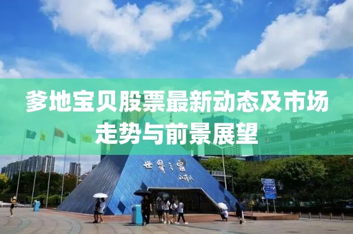 爹地寶貝股票最新動態(tài)及市場走勢與前景展望