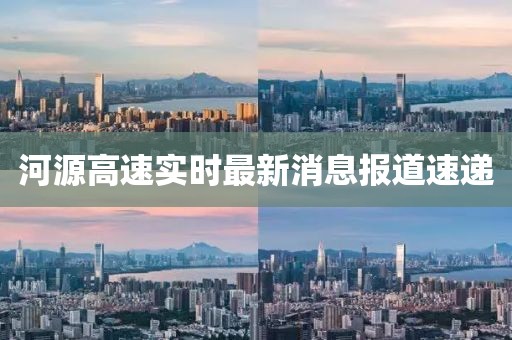 河源高速實(shí)時(shí)最新消息報(bào)道速遞