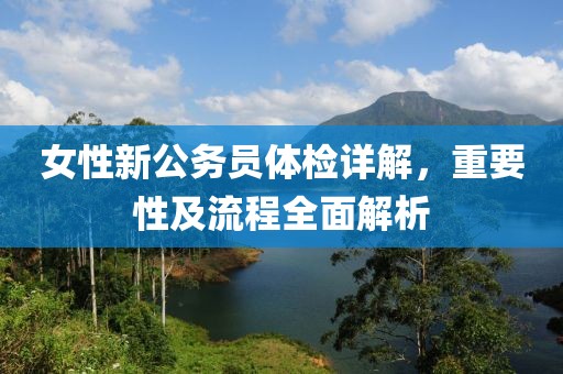 女性新公務(wù)員體檢詳解，重要性及流程全面解析