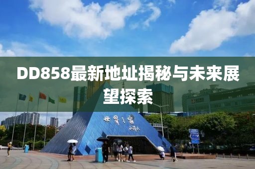 DD858最新地址揭秘與未來展望探索