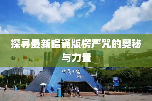 探尋最新唱誦版楞嚴(yán)咒的奧秘與力量