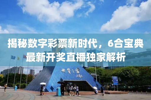 揭秘?cái)?shù)字彩票新時(shí)代，6合寶典最新開(kāi)獎(jiǎng)直播獨(dú)家解析