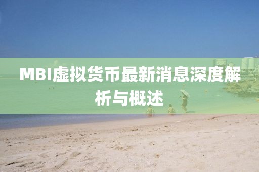 MBI虛擬貨幣最新消息深度解析與概述