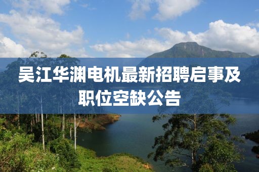 吳江華淵電機最新招聘啟事及職位空缺公告