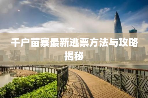 千戶苗寨最新逃票方法與攻略揭秘