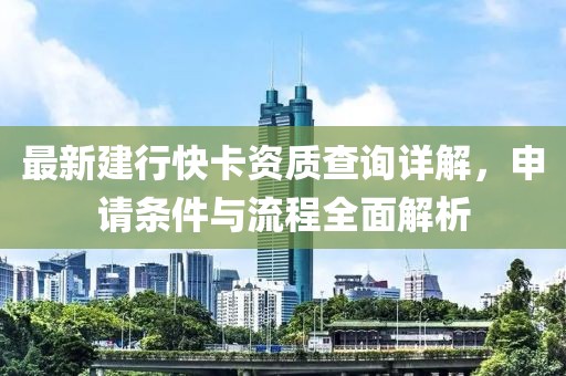 最新建行快卡資質查詢詳解，申請條件與流程全面解析