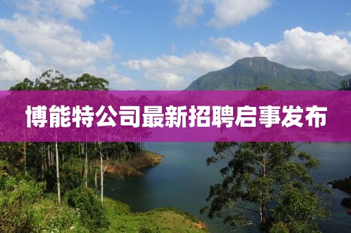 博能特公司最新招聘啟事發(fā)布