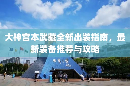 大神宮本武藏全新出裝指南，最新裝備推薦與攻略