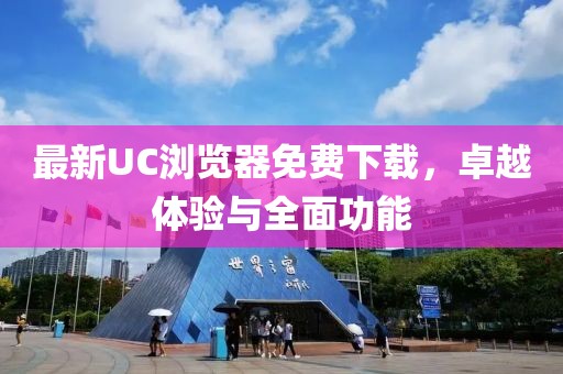 最新UC瀏覽器免費下載，卓越體驗與全面功能