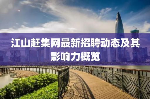 江山趕集網(wǎng)最新招聘動態(tài)及其影響力概覽