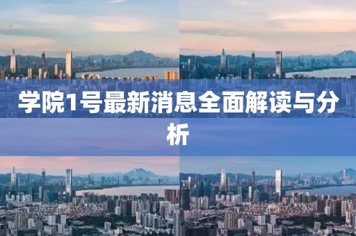 學(xué)院1號(hào)最新消息全面解讀與分析