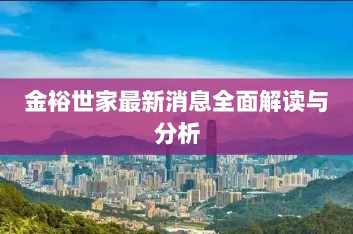 金裕世家最新消息全面解讀與分析