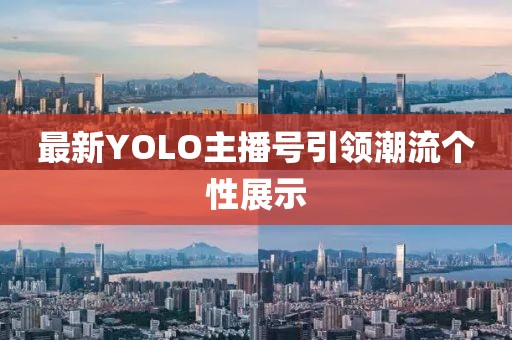 最新YOLO主播號引領(lǐng)潮流個性展示