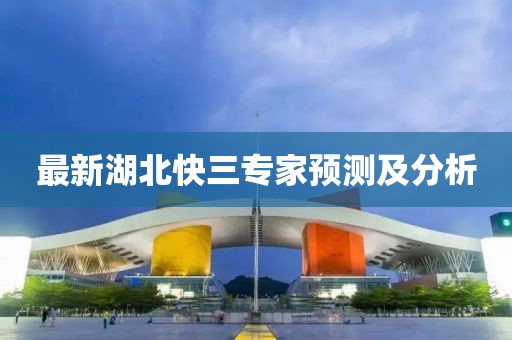最新湖北快三專(zhuān)家預(yù)測(cè)及分析