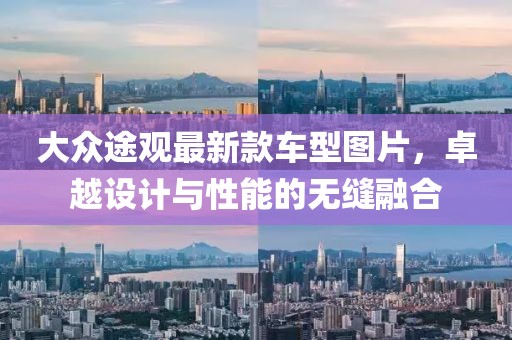 大眾途觀最新款車型圖片，卓越設(shè)計與性能的無縫融合