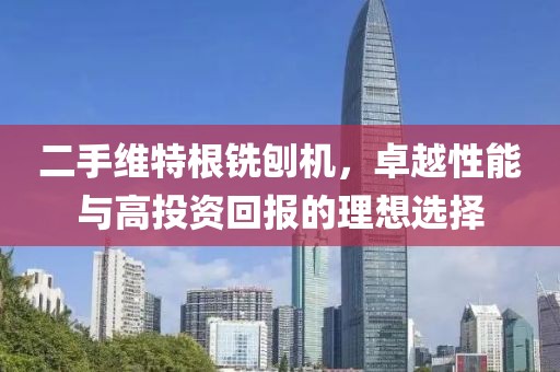 二手維特根銑刨機，卓越性能與高投資回報的理想選擇