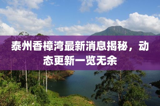 泰州香樟灣最新消息揭秘，動態(tài)更新一覽無余