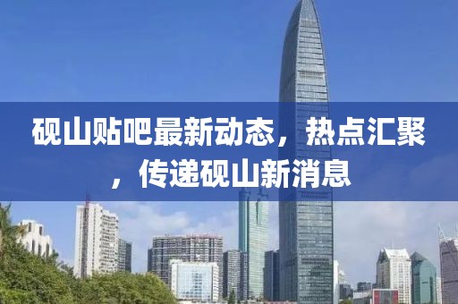 硯山貼吧最新動態(tài)，熱點(diǎn)匯聚，傳遞硯山新消息