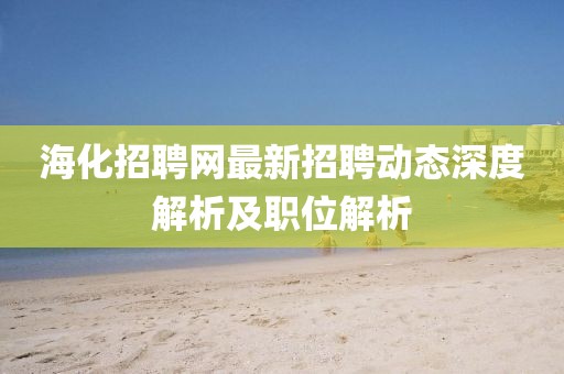 ?；衅妇W(wǎng)最新招聘動(dòng)態(tài)深度解析及職位解析