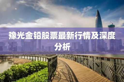 豫光金鉛股票最新行情及深度分析